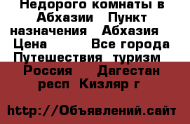 Недорого комнаты в Абхазии › Пункт назначения ­ Абхазия  › Цена ­ 300 - Все города Путешествия, туризм » Россия   . Дагестан респ.,Кизляр г.